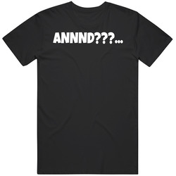 Annnd??? For Carlo T Shirt