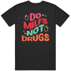 Do Milfs Not Drugs Funny T Shirt