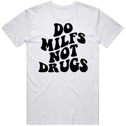 Do Milfs Not Drugs T Shirt