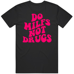 Do Milfs Not Drugs Cool Funny T Shirt