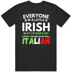 Everyone Is A Little Irish Except Italian T Shirt