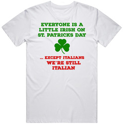 Everyone Is A Little Irish Except Italian Cool T Shirt