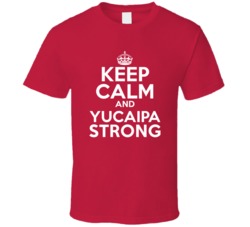 Keep Calm And Yucaipa Strong Custom T Shirt