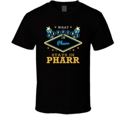 What Happens In Pharr Stays In Pharr Vegas Parody T Shirt