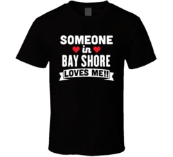 Someone In Bay Shore New York Loves Me Funny Cool City T Shirt