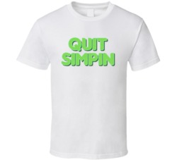Quit Simpin Funny Slang T Shirt