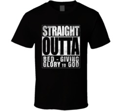 Straight Outta Bed Glory To God T Shirt