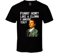 Funny How Like A Clown I Amuse You Joe Pesci Goodfellas Movie T Shirt