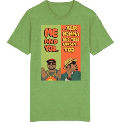 Me And You And Your Momma And Your Cousin Too Funny Rap Lyrics T Shirt