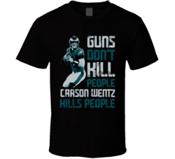 Guns Dont Kill Carson Wentz Kills People Philadelphia Football T Shirt