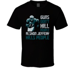 Guns Dont Kill Alshon Jeffery Kills People Philadelphia Football T Shi