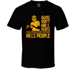 Guns Dont Kill Ben Roethlisberger Kills People Pittsburgh Football T S