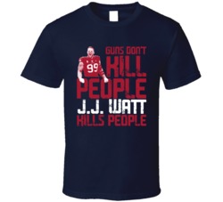 Guns Dont Kill J J Watt Kills People Houston Football T Shirt