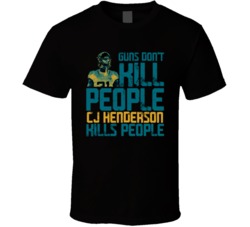 Guns Dont Kill Cj Henderson Kills People Jacksonville Football T Shirt