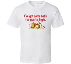 I've Got Some Bells For You To Jingle Funny Christmas Holiday Season T