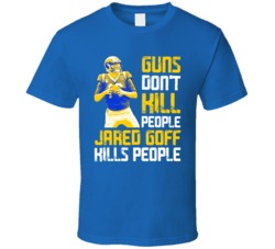 Guns Dont Kill Jared Goff Kills People Los Angeles Football T Shirt
