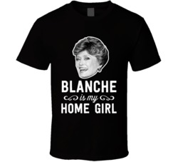 Blanche Is My Home Girl Funny Tv Show Fan T Shirt