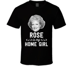 Rose Is My Home Girl Funny Tv Show Fan T Shirt