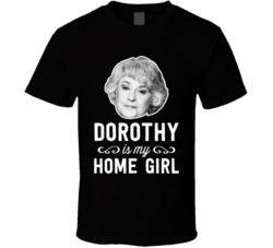 Dorothy Is My Home Girl Funny Tv Show Fan T Shirt