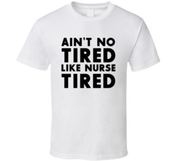 Aint No Tired Like Nurse Tired Funny T Shirt