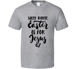 Silly Rabbit Easter Is For Jesus Funny Holiday T Shirt