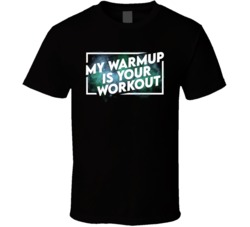 My Warmup Is Your Workout Funny Gym T Shirt