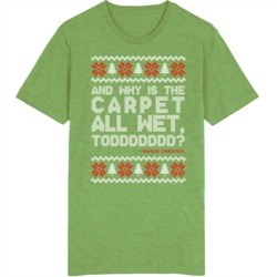 And Why Is The Carpet All Wet Todd Christmas Vacation Quote T Shirt