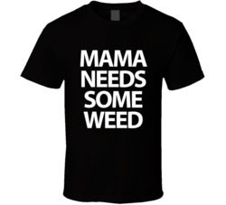 Mama Needs Some Weed Funny Marijuana T Shirt