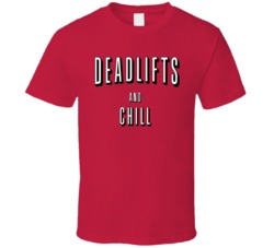 Deadlifts And Chill Funny Parody T Shirt