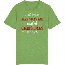 I Just Wanna Bake Stuff And Watch Christmas Movies Cute T Shirt