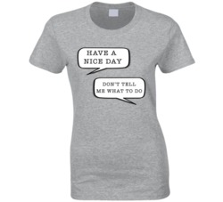 Have A Nice Day Don't Tell Me What To Do Funny Text Ladies T Shirt