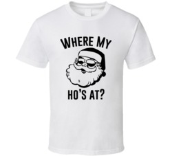 Where My Ho's At Santa Claus Holiday Funny T Shirt