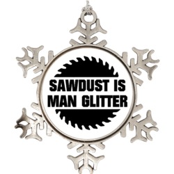 Sawdust Is Man Glitter Funny Snowflake Ornament Holiday Ornament