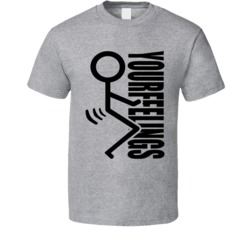 Fuck Your Feelings Funny Stick Figure T Shirt
