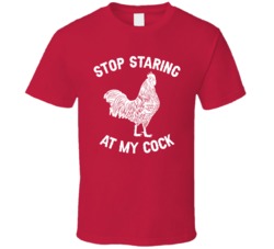 Stop Staring At My Cock Funny T Shirt