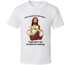 If You Don't Sin Jesus Died For Nothing Funny Stoner T Shirt