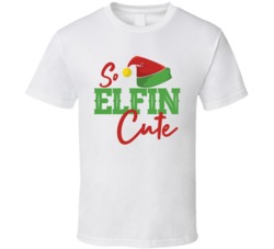 So Elfin Cute Funny Elf Christmas Holiday Season T Shirt