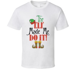 The Elf Made Me Do It Funny Christmas Holiday Season T Shirt