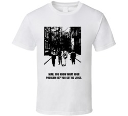 You Got No Juice City Street Juice Movie Quotes Fan T Shirt