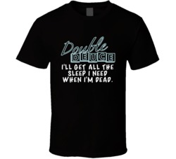 I'll Get All The Sleep I Need When I'm Dead Double Deuce Road House Mo