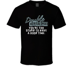 You're Too Stupid To Have A Good Time Double Deuce Road House Movie Qu