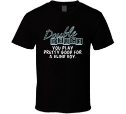 You Play Pretty Good For A Blind Boy Double Deuce Road House Movie Quo