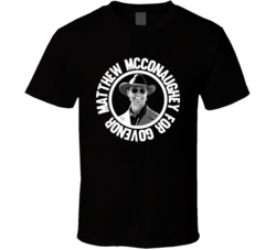 Matthew Mcconaughey For Governor Texas T Shirt