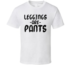 Leggings Are Pants Funny T Shirt