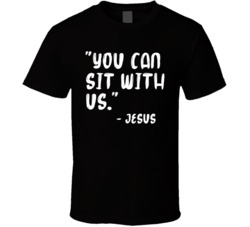 You Can Sit With Us Jesus Quote Christian T Shirt