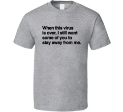 When This Virus Is Over Stay Away From Me T Shirt