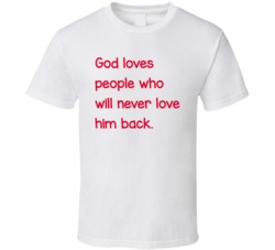 God Loves People Who Will Never Love Him Back Inspirational T Shirt