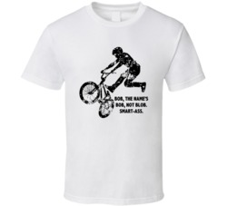 The Name's Bob Not Blob Smart-ass Rad Movie Bmx Rider Quotes Fan T Shi