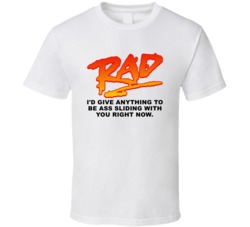 I'd Give Anything To Be Ass Sliding With You Right Now Rad Movie Quote