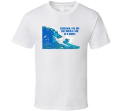 You Are One Radical Son Of A Bitch Waves Point Break Movie Quotes T Sh